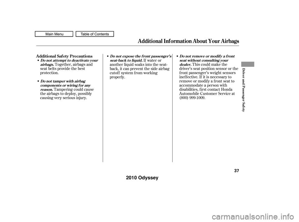 HONDA ODYSSEY 2010 RB3-RB4 / 4.G User Guide Together, airbags and
seat belts provide the best
protection.
Tampering could cause
the airbags to deploy, possibly
causing very serious injury. This could make the
driver’s seat position sensor or 