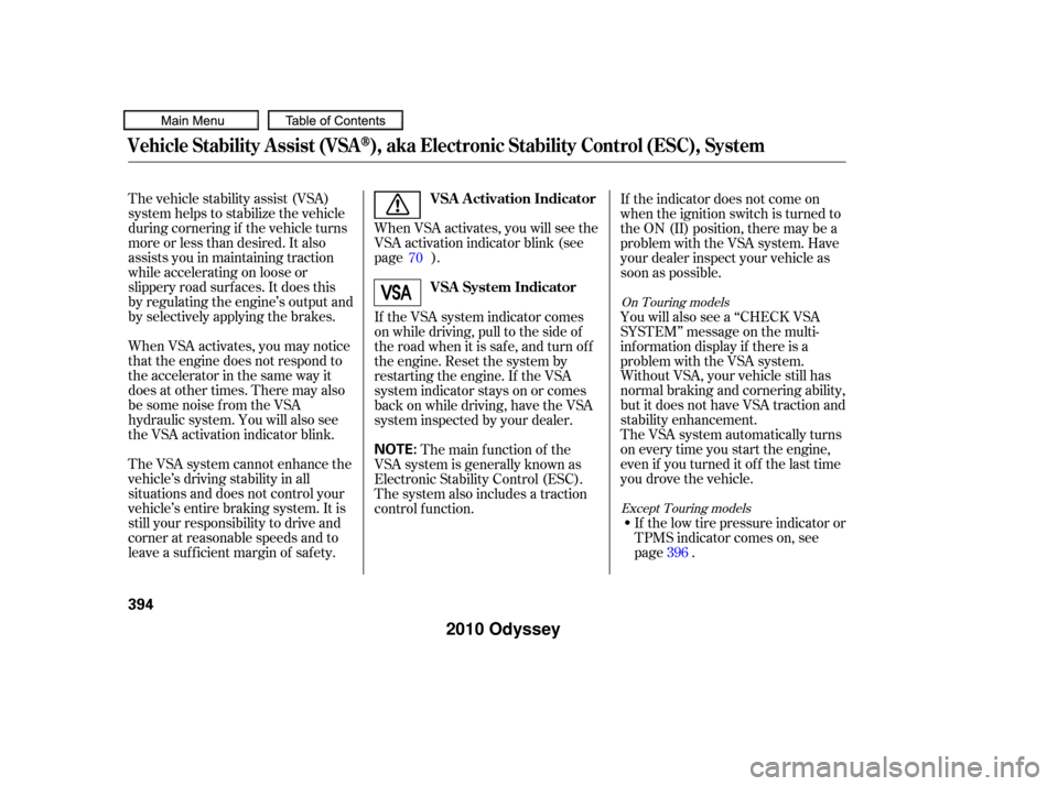 HONDA ODYSSEY 2010 RB3-RB4 / 4.G Owners Guide When VSA activates, you will see the
VSA activation indicator blink (see
page ).
The vehicle stability assist (VSA)
system helps to stabilize the vehicle
during cornering if the vehicle turns
more or 