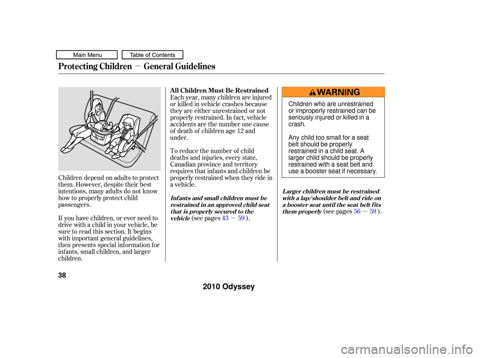 HONDA ODYSSEY 2010 RB3-RB4 / 4.G Owners Manual µ
µµ
Children depend on adults to protect
them. However, despite their best
intentions, many adults do not know
how to properly protect child
passengers.
If you have children, or ever need to
dr