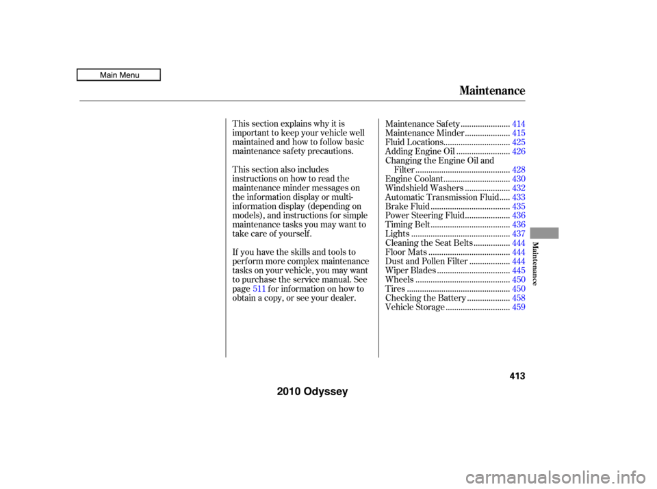 HONDA ODYSSEY 2010 RB3-RB4 / 4.G Owners Manual This section explains why it is
important to keep your vehicle well
maintained and how to f ollow basic
maintenance saf ety precautions.
This section also includes
instructions on how to read the
main