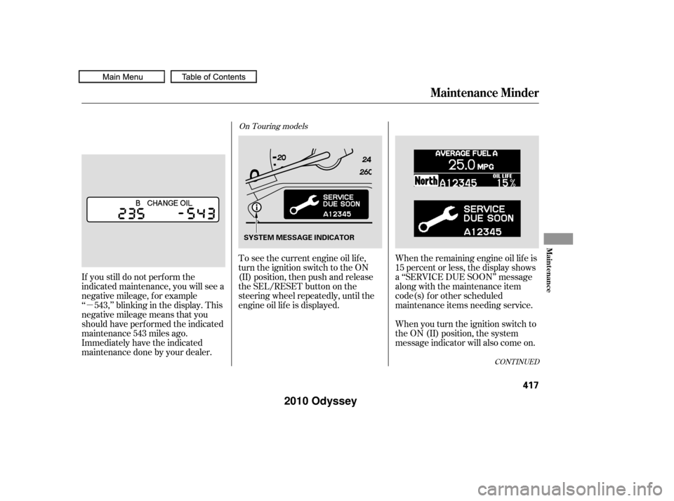 HONDA ODYSSEY 2010 RB3-RB4 / 4.G Owners Manual µ
CONT INUED
If you still do not perf orm the
indicated maintenance, you will see a
negative mileage, f or example
‘‘ 543,’’ blinking in the display. This
negative mileage means that you
sho