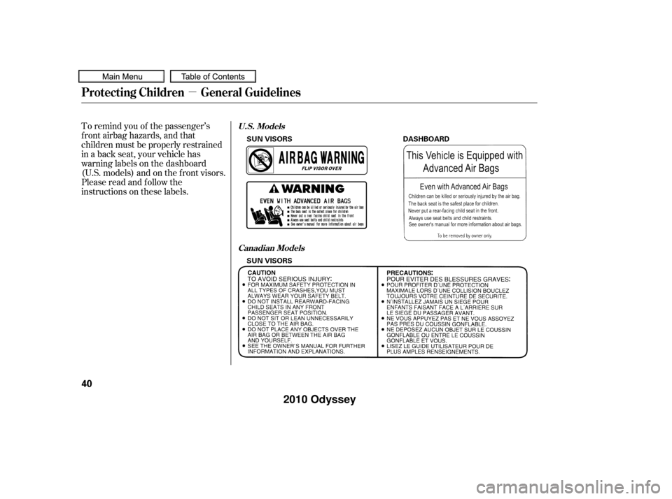 HONDA ODYSSEY 2010 RB3-RB4 / 4.G Service Manual µ
To remind you of the passenger’s
f ront airbag hazards, and that
children must be properly restrained
in a back seat, your vehicle has
warninglabelsonthedashboard
(U.S. models) and on the f ront