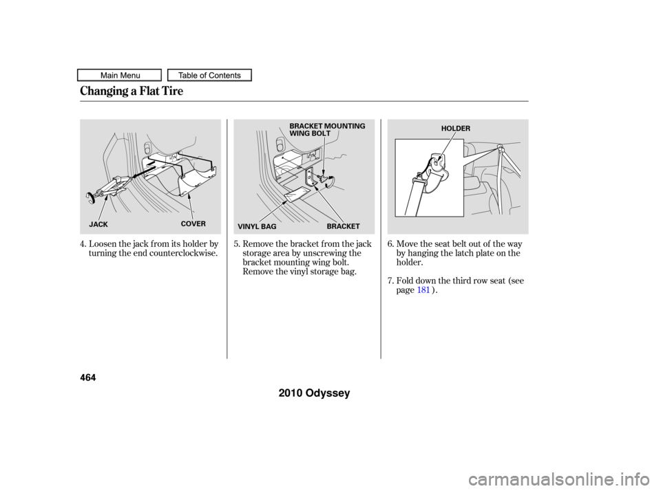 HONDA ODYSSEY 2010 RB3-RB4 / 4.G User Guide Loosen the jack from its holder by
turning the end counterclockwise.Remove the bracket from the jack
storageareabyunscrewingthe
bracket mounting wing bolt.
Remove the vinyl storage bag.Move the seat b