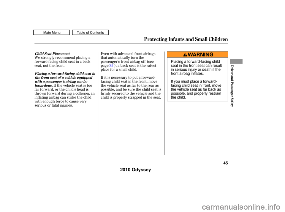 HONDA ODYSSEY 2010 RB3-RB4 / 4.G Owners Manual We strongly recommend placing a
forward-facing child seat in a back
seat, not the f ront.If the vehicle seat is too
f ar f orward, or the child’s head is
thrown f orward during a collision, an
inf l