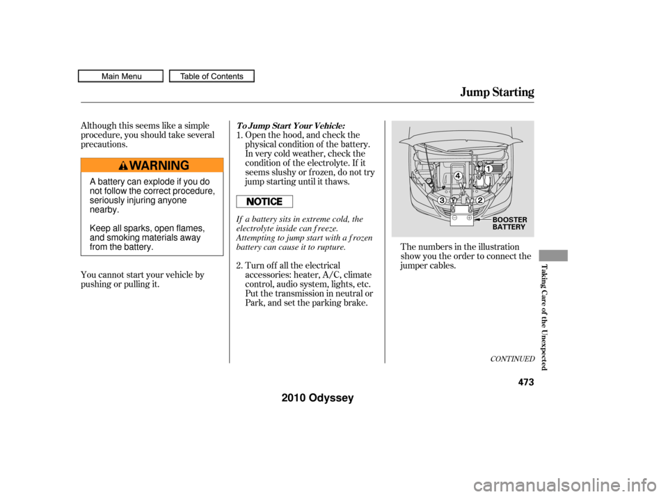 HONDA ODYSSEY 2010 RB3-RB4 / 4.G Owners Manual CONT INUED
Although this seems like a simple
procedure, you should take several
precautions.
You cannot start your vehicle by
pushing or pulling it.The numbers in the illustration
show you the order t