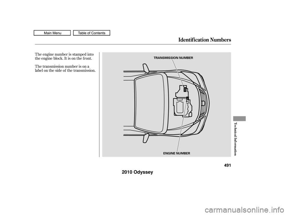 HONDA ODYSSEY 2010 RB3-RB4 / 4.G Owners Manual The engine number is stamped into
the engine block. It is on the f ront.
The transmission number is on a
label on the side of the transmission.
Identif ication Numbers
Technical Inf ormation
491
TRANS