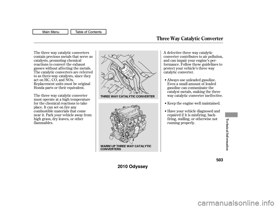 HONDA ODYSSEY 2010 RB3-RB4 / 4.G Owners Manual The three way catalytic converter
must operate at a high temperature
for the chemical reactions to take
place. It can set on f ire any
combustible materials that come
near it. Park your vehicle away f