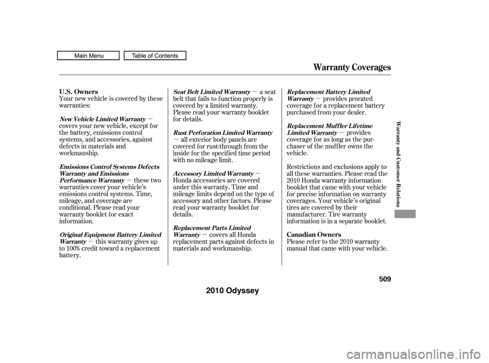 HONDA ODYSSEY 2010 RB3-RB4 / 4.G Owners Manual µ
µ µ
µ
µ µ
µ µ
µ
Your new vehicle is covered by these
warranties:
covers your new vehicle, except f or
the battery, emissions control
systems, and accessories, against
def ects in m