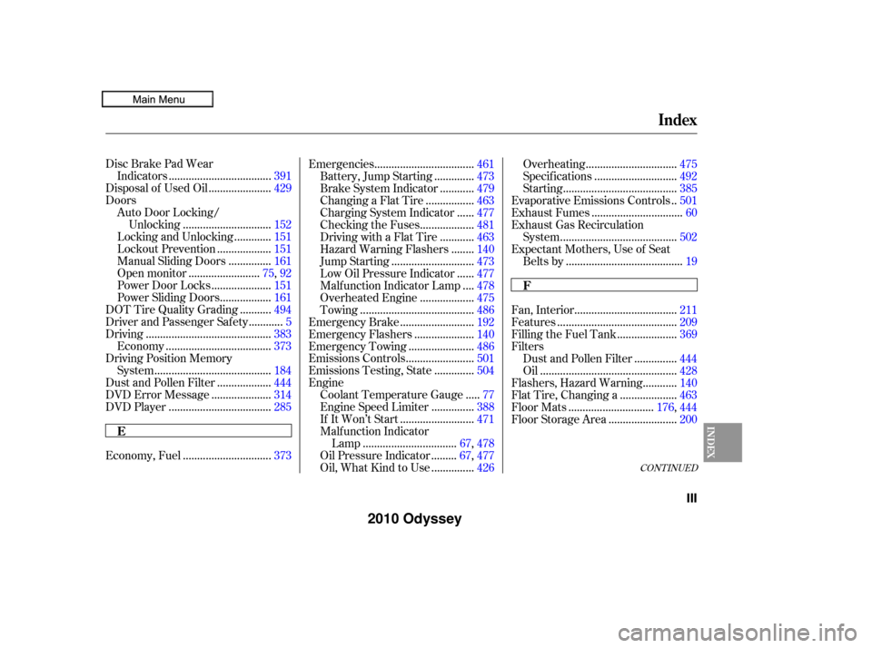 HONDA ODYSSEY 2010 RB3-RB4 / 4.G Owners Manual CONT INUED
Disc Brake Pad Wear...................................
Indicators .391
.....................
Disposal of Used Oil .429
Doors Auto Door Locking/ ..............................
Unlocking .152
