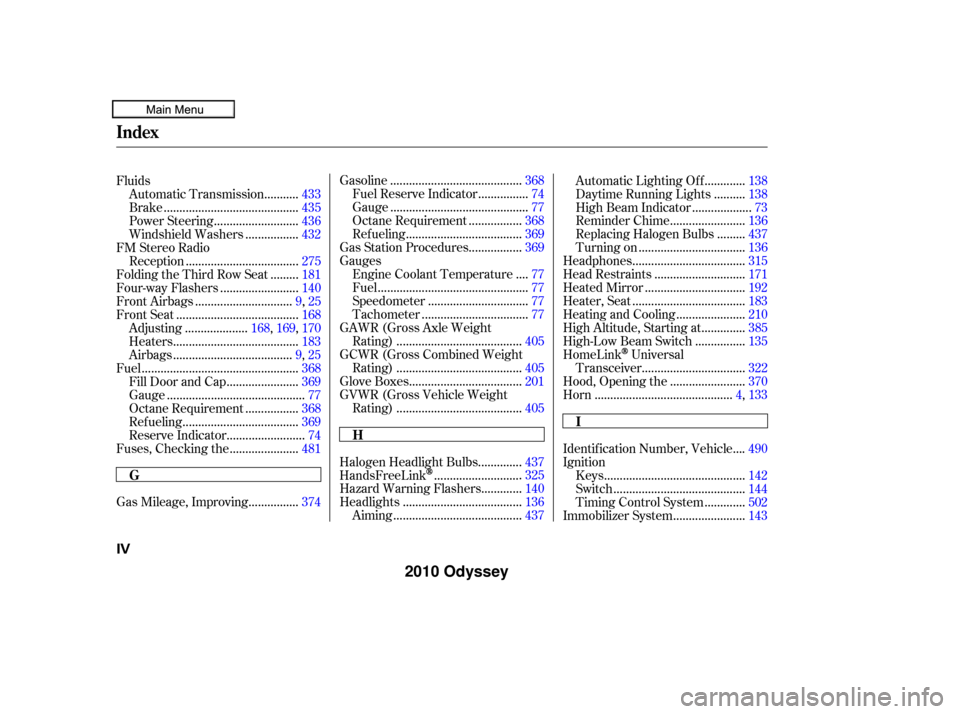 HONDA ODYSSEY 2010 RB3-RB4 / 4.G Service Manual ...............
Gas Mileage, Improving . 374.........................................
Gasoline .368
...............
Fuel Reserve Indicator . 74
...........................................
Gauge .77
..