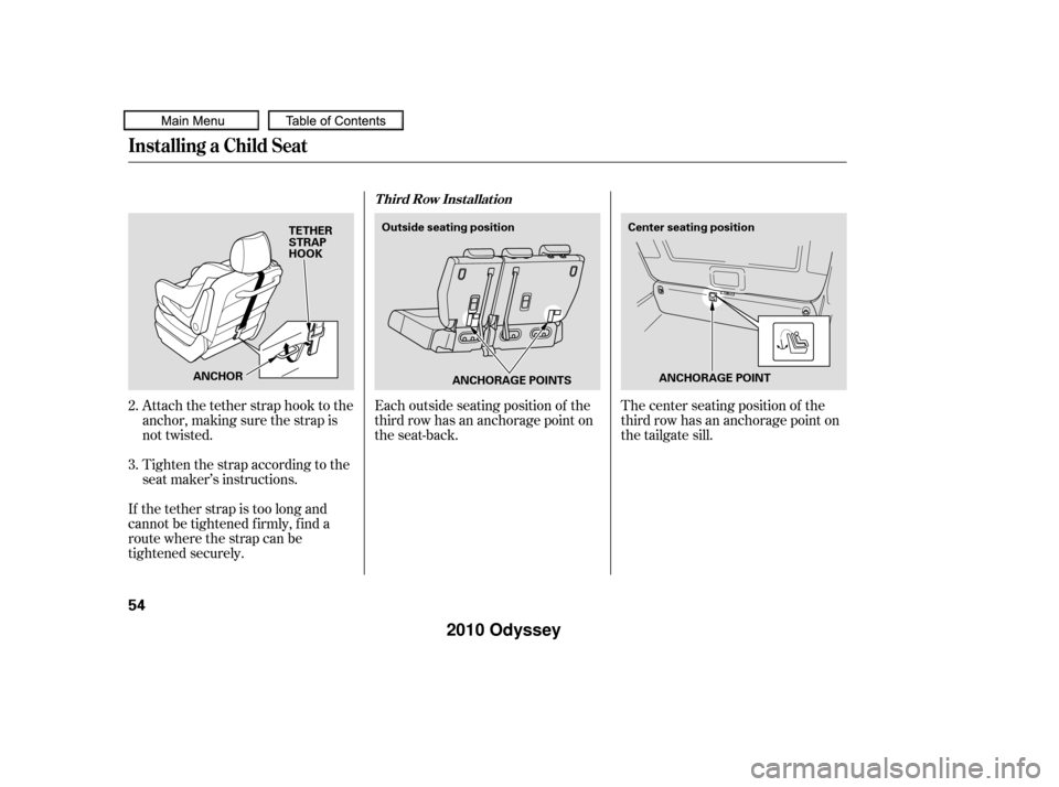 HONDA ODYSSEY 2010 RB3-RB4 / 4.G Workshop Manual The center seating position of the
third row has an anchorage point on
the tailgate sill.
Each outside seating position of the
third row has an anchorage point on
the seat-back.
Attach the tether stra HONDA ODYSSEY 2010 RB3-RB4 / 4.G Workshop Manual The center seating position of the
third row has an anchorage point on
the tailgate sill.
Each outside seating position of the
third row has an anchorage point on
the seat-back.
Attach the tether stra