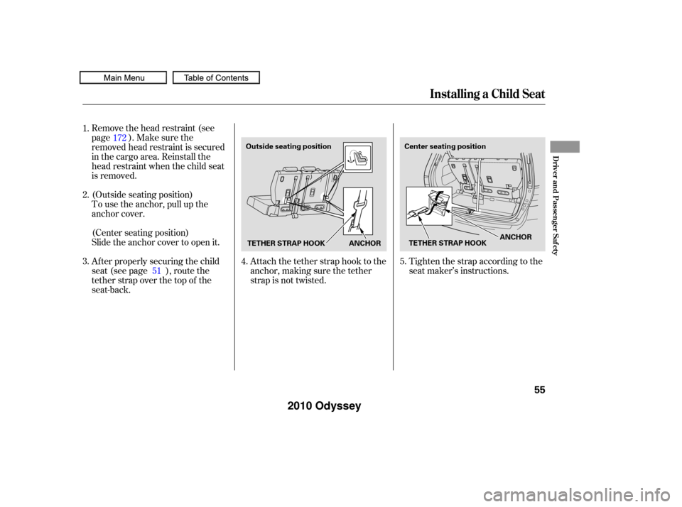 HONDA ODYSSEY 2010 RB3-RB4 / 4.G Workshop Manual Remove the head restraint (see
page ). Make sure the
removed head restraint is secured
in the cargo area. Reinstall the
head restraint when the child seat
is removed.
To use the anchor, pull up the
an HONDA ODYSSEY 2010 RB3-RB4 / 4.G Workshop Manual Remove the head restraint (see
page ). Make sure the
removed head restraint is secured
in the cargo area. Reinstall the
head restraint when the child seat
is removed.
To use the anchor, pull up the
an