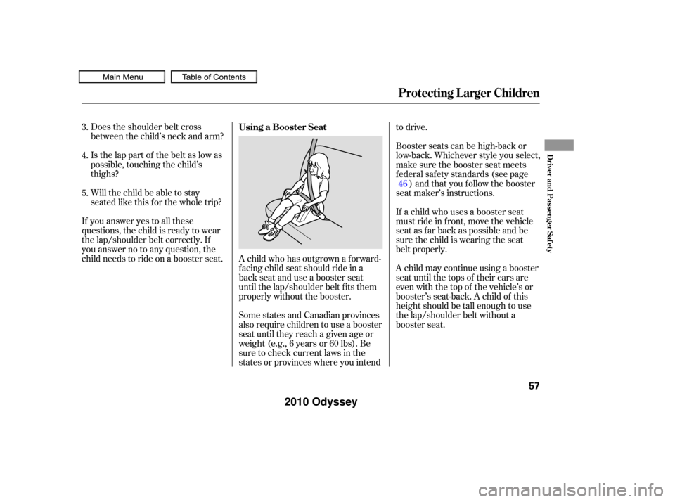 HONDA ODYSSEY 2010 RB3-RB4 / 4.G Workshop Manual A child who has outgrown a forward-
f acing child seat should ride in a
back seat and use a booster seat
until the lap/shoulder belt f its them
properly without the booster.
Does the shoulder belt cro HONDA ODYSSEY 2010 RB3-RB4 / 4.G Workshop Manual A child who has outgrown a forward-
f acing child seat should ride in a
back seat and use a booster seat
until the lap/shoulder belt f its them
properly without the booster.
Does the shoulder belt cro