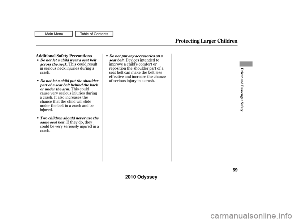 HONDA ODYSSEY 2010 RB3-RB4 / 4.G Repair Manual This could result
in serious neck injuries during a
crash.
This could
cause very serious injuries during
a crash. It also increases the
chance that the child will slide
under the belt in a crash and b