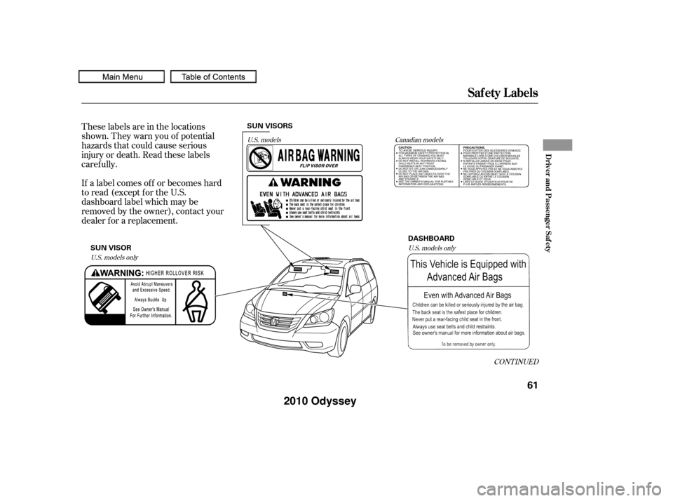 HONDA ODYSSEY 2010 RB3-RB4 / 4.G User Guide These labels are in the locations
shown. They warn you of potential
hazards that could cause serious
injury or death. Read these labels
caref ully.
If a label comes of f or becomes hard
to read (excep