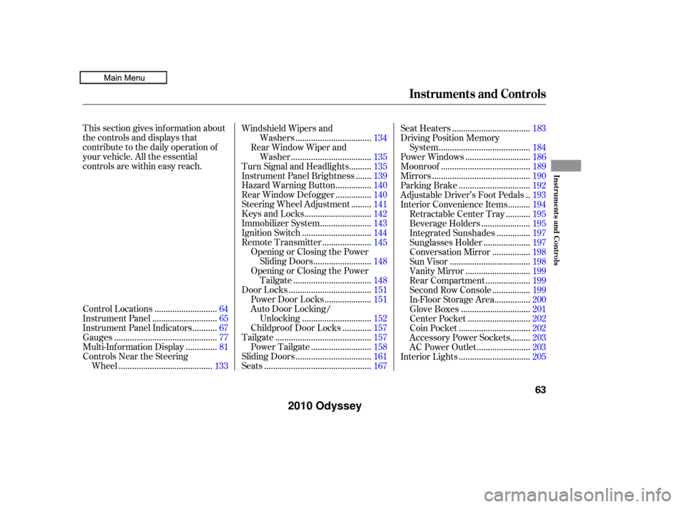 HONDA ODYSSEY 2010 RB3-RB4 / 4.G Owners Manual This section gives inf ormation about
the controls and displays that
contribute to the daily operation of
your vehicle. All the essential
controls are within easy reach............................
Con