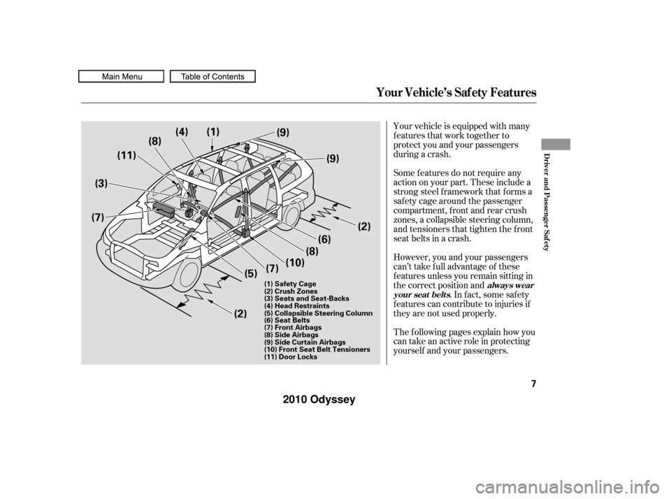 HONDA ODYSSEY 2010 RB3-RB4 / 4.G Owners Manual Your vehicle is equipped with many
features that work together to
protect you and your passengers
during a crash.
The f ollowing pages explain how you
cantakeanactiveroleinprotecting
yourself and your