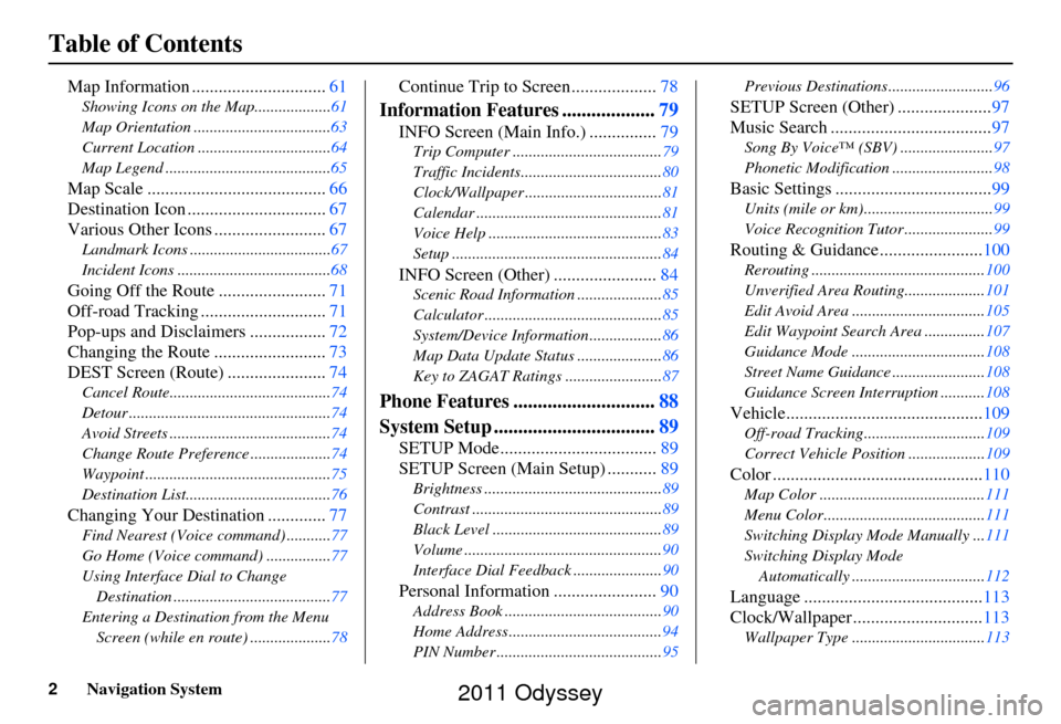 HONDA ODYSSEY 2011 RB3-RB4 / 4.G Navigation Manual 2Navigation System
Table of Contents
Map Information ..............................61
Showing Icons on the Map...................61
Map Orientation ..................................63
Current Locatio