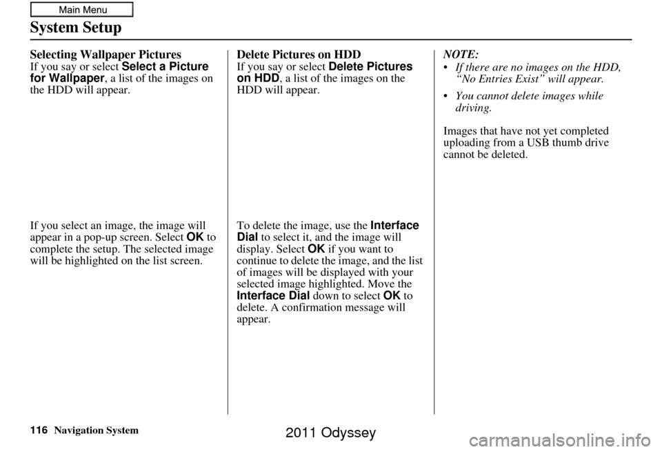 HONDA ODYSSEY 2011 RB3-RB4 / 4.G Navigation Manual 116Navigation System
System Setup
Selecting Wallpaper Pictures
If you say or select Select a Picture 
for Wallpaper, a list of the images on 
the HDD will appear.
If you select an image, the image wil