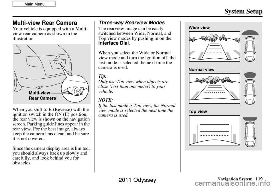 HONDA ODYSSEY 2011 RB3-RB4 / 4.G Navigation Manual Navigation System119
System Setup
Multi-view Rear Camera
Your vehicle is equipped with a Multi-
view rear camera as shown in the
illustration.
When you shift to R (Reverse) with the
ignition switch HONDA ODYSSEY 2011 RB3-RB4 / 4.G Navigation Manual Navigation System119
System Setup
Multi-view Rear Camera
Your vehicle is equipped with a Multi-
view rear camera as shown in the
illustration.
When you shift to R (Reverse) with the
ignition switch