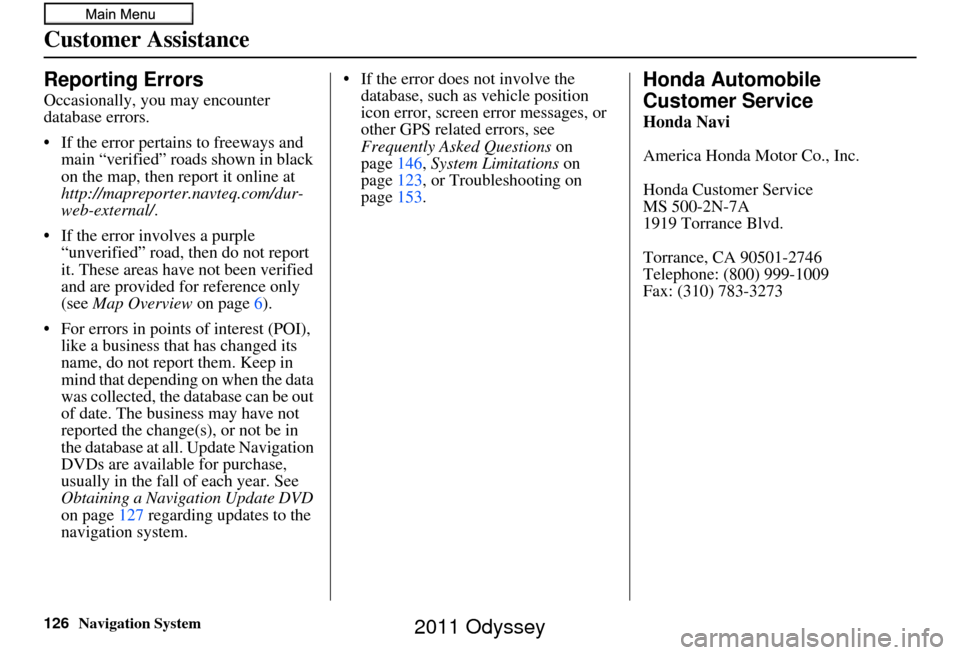 HONDA ODYSSEY 2011 RB3-RB4 / 4.G Navigation Manual 126Navigation System
Customer Assistance
Reporting Errors
Occasionally, you may encounter 
database errors.
• If the error pertains to freeways and main “verified” roads shown in black 
on the m