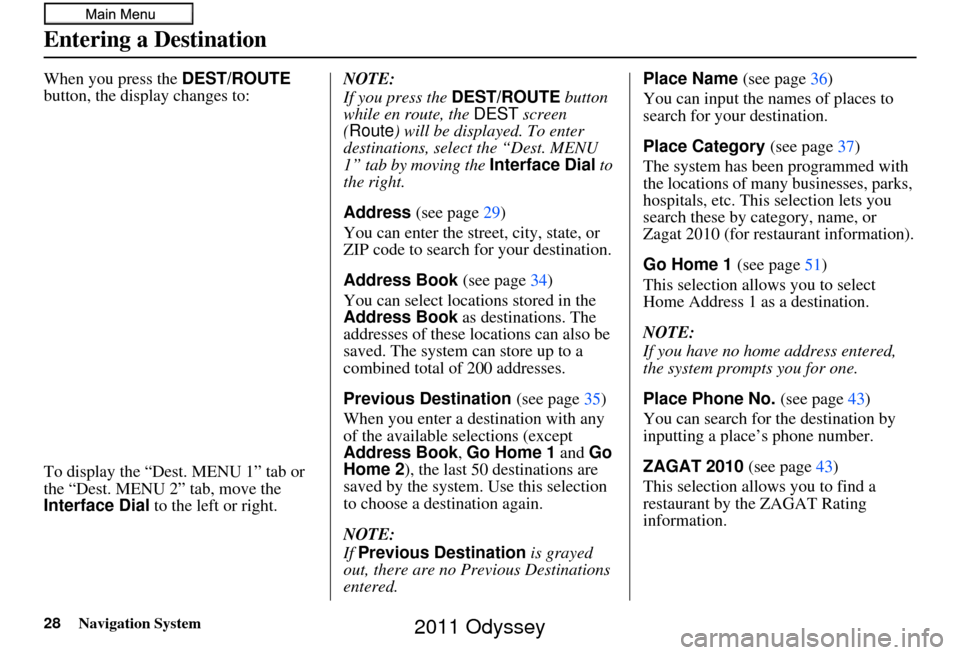 HONDA ODYSSEY 2011 RB3-RB4 / 4.G Navigation Manual 28Navigation System
When you press the DEST/ROUTE 
button, the display changes to:
To display the “Dest. MENU 1” tab or 
the “Dest. MENU 2” tab, move the 
Interface Dial  to the left or right.