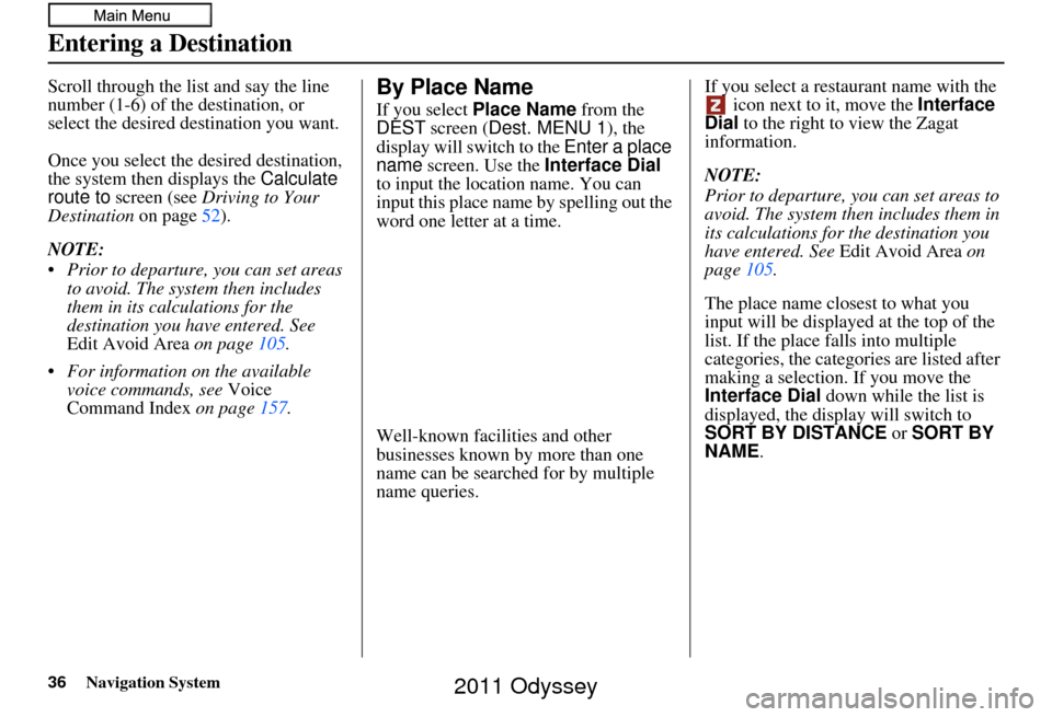 HONDA ODYSSEY 2011 RB3-RB4 / 4.G Navigation Manual 36Navigation System
Entering a Destination
Scroll through the list and say the line 
number (1-6) of the destination, or 
select the desired destination you want.
Once you select the desired destinati
