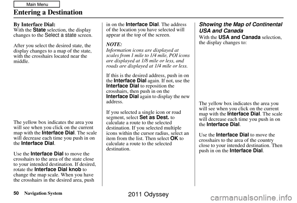 HONDA ODYSSEY 2011 RB3-RB4 / 4.G Navigation Manual 50Navigation System
Entering a Destination
By Interface Dial:
With the State selection, the display 
changes to the  Select a state  screen.
After you select the desired state, the 
display changes to