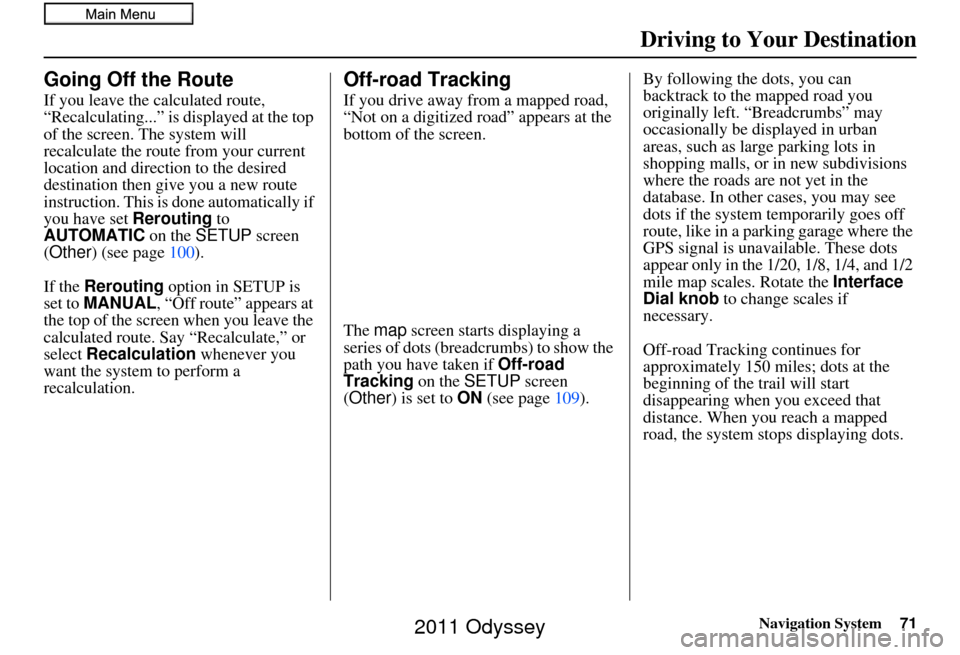 HONDA ODYSSEY 2011 RB3-RB4 / 4.G Navigation Manual Navigation System71
Driving to Your Destination
Going Off the Route
If you leave the calculated route, 
“Recalculating...” is displayed at the top 
of the screen. The system will 
recalculate the 