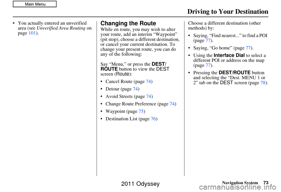 HONDA ODYSSEY 2011 RB3-RB4 / 4.G Navigation Manual Navigation System73
Driving to Your Destination
• You actually entered an unverified
area (see Unverified Area Routing on
page 101).Changing the Route
While en route, you may wish to alter
your HONDA ODYSSEY 2011 RB3-RB4 / 4.G Navigation Manual Navigation System73
Driving to Your Destination
• You actually entered an unverified
area (see Unverified Area Routing on
page 101).Changing the Route
While en route, you may wish to alter
your