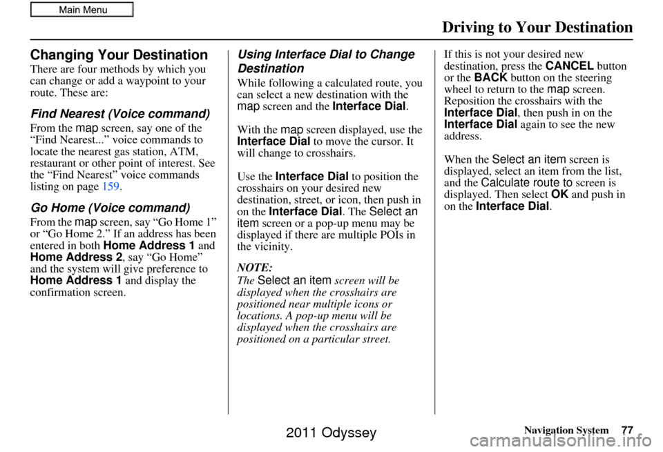 HONDA ODYSSEY 2011 RB3-RB4 / 4.G Navigation Manual Navigation System77
Driving to Your Destination
Changing Your Destination
There are four methods by which you 
can change or add a waypoint to your 
route. These are:
Find Nearest (Voice command)
From
