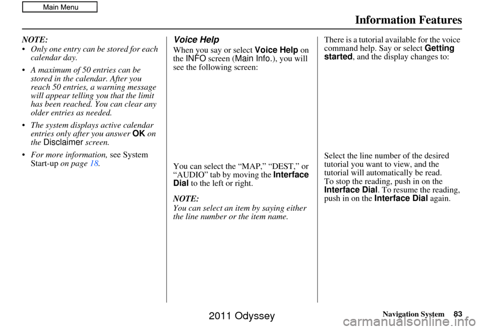 HONDA ODYSSEY 2011 RB3-RB4 / 4.G Navigation Manual Navigation System83
Information Features
NOTE:
 Only one entry can be stored for each 
calendar day.
 A maximum of 50 entries can be  stored in the calendar. After you 
reach 50 entries, a warning mes