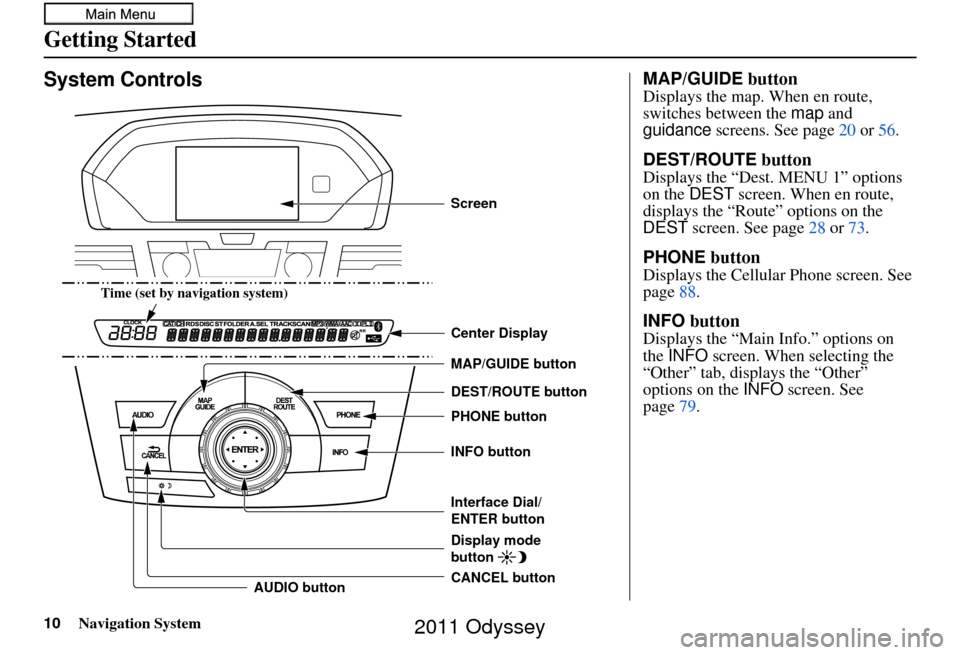 HONDA ODYSSEY 2011 RB3-RB4 / 4.G Navigation Manual 10Navigation System
System Controls
CANCEL button INFO button
DEST/ROUTE button
Interface Dial/
ENTER button PHONE button
AUDIO button MAP/GUIDE button Center Display
Display mode
button
Time (set b HONDA ODYSSEY 2011 RB3-RB4 / 4.G Navigation Manual 10Navigation System
System Controls
CANCEL button INFO button
DEST/ROUTE button
Interface Dial/
ENTER button PHONE button
AUDIO button MAP/GUIDE button Center Display
Display mode
button
Time (set b
