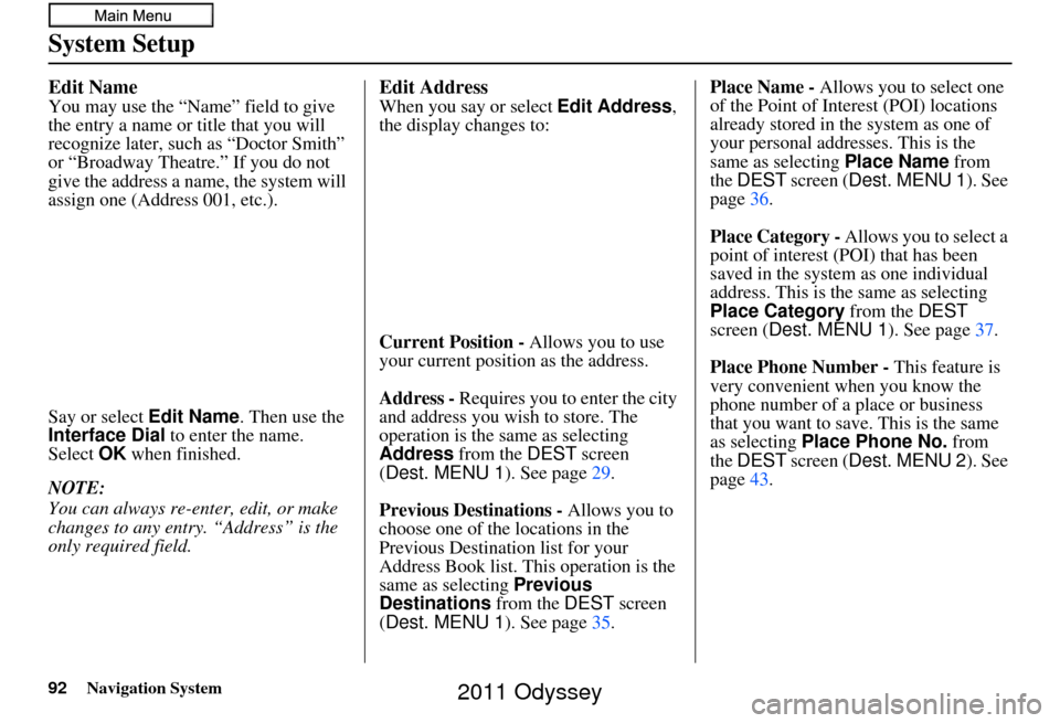 HONDA ODYSSEY 2011 RB3-RB4 / 4.G Navigation Manual 92Navigation System
System Setup
Edit Name
You may use the “Name” field to give
the entry a name or title that you will
recognize later, such as “Doctor Smith”
or “Broadway Theatre.” If HONDA ODYSSEY 2011 RB3-RB4 / 4.G Navigation Manual 92Navigation System
System Setup
Edit Name
You may use the “Name” field to give
the entry a name or title that you will
recognize later, such as “Doctor Smith”
or “Broadway Theatre.” If