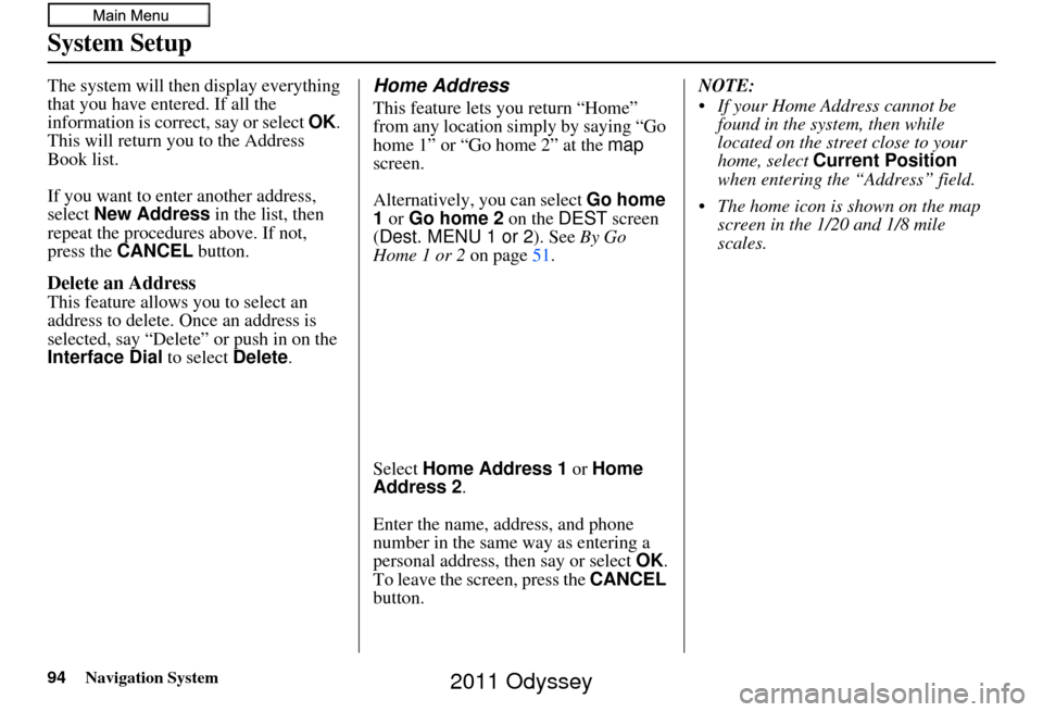 HONDA ODYSSEY 2011 RB3-RB4 / 4.G Navigation Manual 94Navigation System
System Setup
The system will then display everything
that you have entered. If all the
information is correct, say or select OK.
This will return you to the Address
Book list.
HONDA ODYSSEY 2011 RB3-RB4 / 4.G Navigation Manual 94Navigation System
System Setup
The system will then display everything
that you have entered. If all the
information is correct, say or select OK.
This will return you to the Address
Book list.