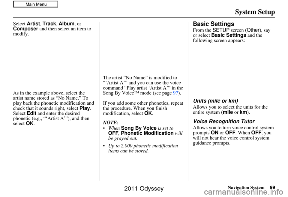 HONDA ODYSSEY 2011 RB3-RB4 / 4.G Navigation Manual Navigation System99
System Setup
Select Artist, Track , Album , or
Composer and then select an item to
modify.
As in the example above, select the
artist name stored as “No Name.” To
play bac HONDA ODYSSEY 2011 RB3-RB4 / 4.G Navigation Manual Navigation System99
System Setup
Select Artist, Track , Album , or
Composer and then select an item to
modify.
As in the example above, select the
artist name stored as “No Name.” To
play bac