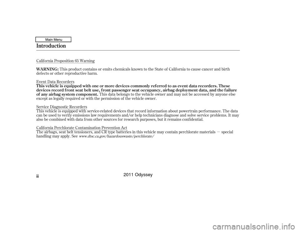 HONDA ODYSSEY 2011 RB3-RB4 / 4.G Owners Manual µ
Calif ornia Proposition 65 Warning
This product contains or emits chemicals known to the State of California to cause cancer and birth
def ects or other reproductive harm.
Event Data Recorders
Thi