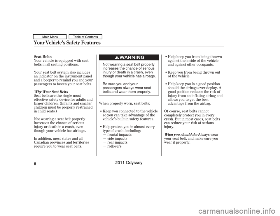 HONDA ODYSSEY 2011 RB3-RB4 / 4.G User Guide µ
µ
µ
µ
Your vehicle is equipped with seat
belts in all seating positions.
Seat belts are the single most
effectivesafetydeviceforadultsand
larger children. (Inf ants and smaller
children must
