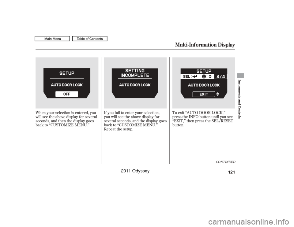 HONDA ODYSSEY 2011 RB3-RB4 / 4.G Owners Manual If you f ail to enter your selection,
you will see the above display f or
several seconds, and the display goes
back to ‘‘CUSTOMIZE MENU.’’
Repeat the setup.To exit ‘‘AUTO DOOR LOCK,’’