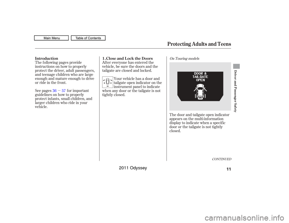 HONDA ODYSSEY 2011 RB3-RB4 / 4.G User Guide µAfter everyone has entered the
vehicle, be sure the doors and the
tailgate are closed and locked.
The f ollowing pages provide
instructions on how to properly
protect the driver, adult passengers,
