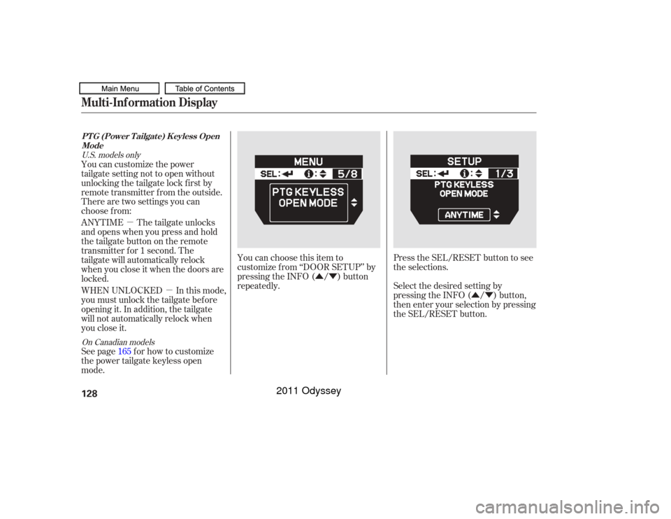 HONDA ODYSSEY 2011 RB3-RB4 / 4.G Owners Manual ÛÝÛÝ
µ
µ You can choose this item to
customize f rom ‘‘DOOR SETUP’’ by
pressing the INFO ( / ) button
repeatedly.
There are two settings you can
choose f rom:
Press the SEL/RESET b