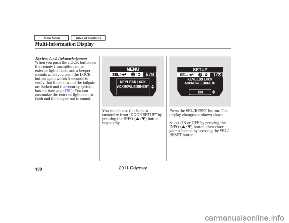 HONDA ODYSSEY 2011 RB3-RB4 / 4.G Owners Manual ÛÝÛÝ
Press the SEL/RESET button. The
display changes as shown above.
You can choose this item to
customize f rom ‘‘DOOR SETUP’’ by
pressing the INFO ( / ) button
repeatedly.
When you p