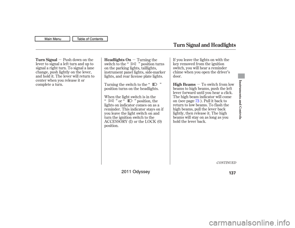 HONDA ODYSSEY 2011 RB3-RB4 / 4.G Owners Manual µµ
µ
Push down on the
lever to signal a lef t turn and up to
signal a right turn. To signal a lane
change, push lightly on the lever,
and hold it. The lever will return to
center when you releas