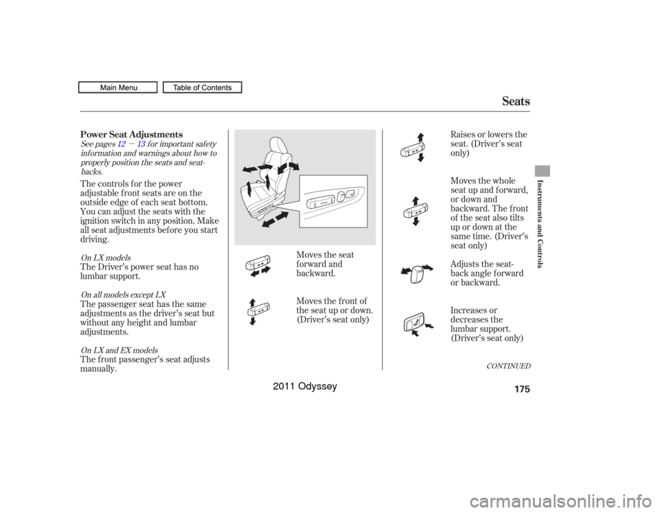 HONDA ODYSSEY 2011 RB3-RB4 / 4.G Owners Manual µ
Raises or lowers the
seat. (Driver’s seat
only)
Moves the whole
seat up and forward,
or down and
backward. The f ront
of the seat also tilts
up or down at the
same time. (Driver’s
seat only)
A