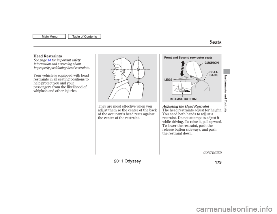 HONDA ODYSSEY 2011 RB3-RB4 / 4.G Owners Manual CONT INUED
See page f or important saf etyinf ormation and a warning aboutimproperly positioning head restraints. 14Your vehicle is equipped with head
restraints in all seating positions to
help prote