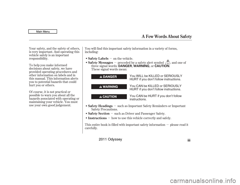 HONDA ODYSSEY 2011 RB3-RB4 / 4.G Owners Manual µ
µ
µ µ
µ
µ
Your safety, and the safety of others,
is very important. And operating this
vehicle safely is an important
responsibility.
To help you make inf ormed
decisions about saf ety, 