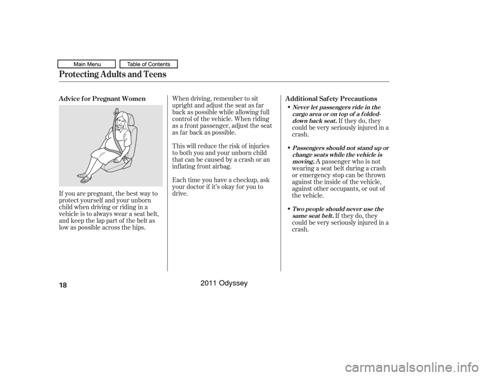 HONDA ODYSSEY 2011 RB3-RB4 / 4.G Owners Manual If you are pregnant, the best way to
protect yourself and your unborn
child when driving or riding in a
vehicle is to always wear a seat belt,
and keep the lap part of the belt as
low as possible acro HONDA ODYSSEY 2011 RB3-RB4 / 4.G Owners Manual If you are pregnant, the best way to
protect yourself and your unborn
child when driving or riding in a
vehicle is to always wear a seat belt,
and keep the lap part of the belt as
low as possible acro
