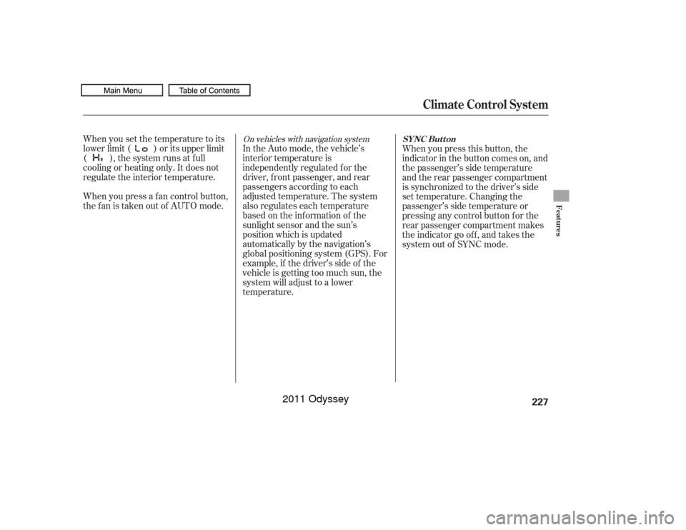 HONDA ODYSSEY 2011 RB3-RB4 / 4.G Owners Manual When you press a f an control button,
the fan is taken out of AUTO mode. When you set the temperature to its
lower limit ( ) or its upper limit
( ), the system runs at f ull
cooling or heating only. I