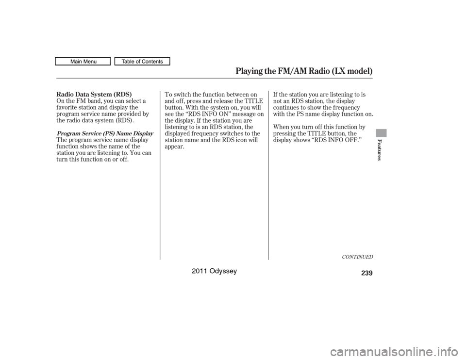 HONDA ODYSSEY 2011 RB3-RB4 / 4.G Owners Manual On the FM band, you can select a
favorite station and display the
program service name provided by
the radio data system (RDS).
Theprogramservicenamedisplay
f unction shows the name of the
station you