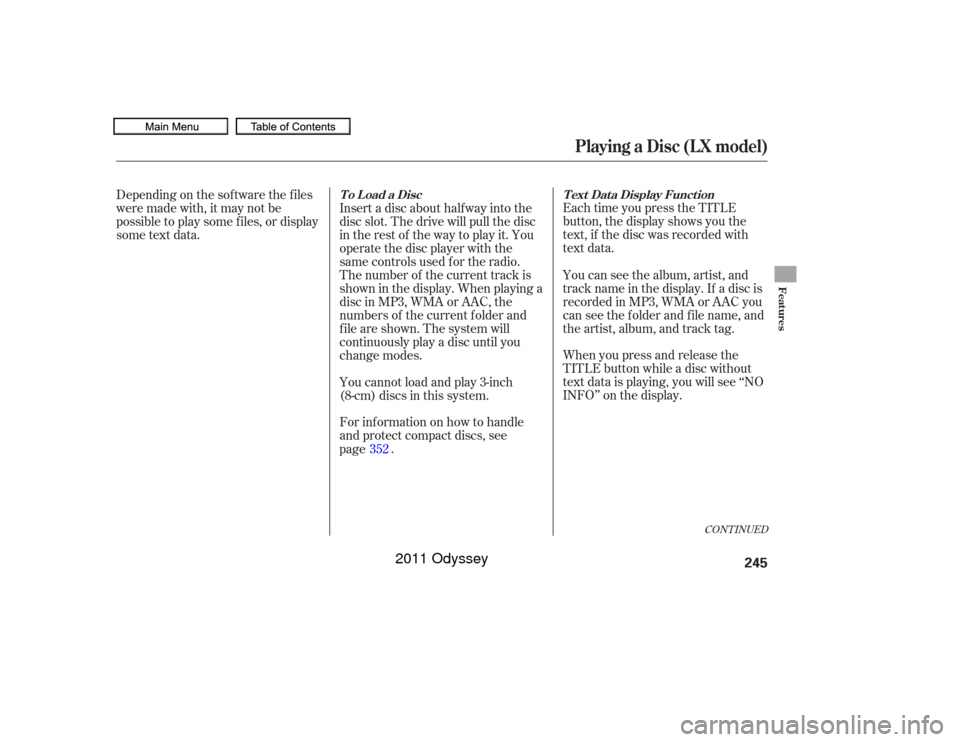 HONDA ODYSSEY 2011 RB3-RB4 / 4.G Owners Manual Each time you press the TITLE
button, the display shows you the
text, if the disc was recorded with
text data.
When you press and release the
TITLE button while a disc without
text data is playing, yo